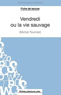 Vendredi ou la vie sauvage de Michel Tournier (Fiche de lecture): Analyse Complète De L'oeuvre