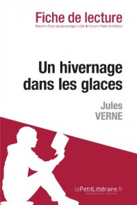 Un hivernage dans les glaces de Jules Verne (Fiche de lecture): Résumé Complet Et Analyse Détaillée De L'oeuvre