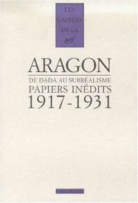 Aragon, de dada au surrealisme, papiers inedits 1917-1931 (les papiers du fonds Doucet)