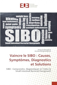 Vaincre le SIBO : Causes, Symptômes, Diagnostics et Solutions: SIBO : Comprendre, Diagnostiquer et Traiter le Small Intestinal Bacterial Overgrowth