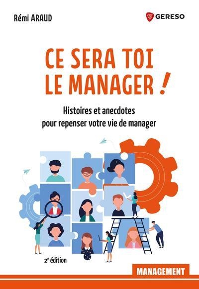 Ce sera toi le manager !: Histoires et anecdotes pour repenser votre vie de manager