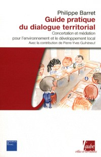 Guide pratique du dialogue territorial : Concertation et médiation pour l'environnement et le développement local