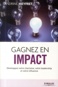 Gagnez en impact -Développez votre charisme, votre leadership et votre influence