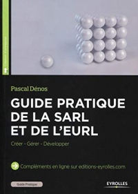 Guide pratique de la SARL et de l'EURL: Créer - Gérer - Développer.