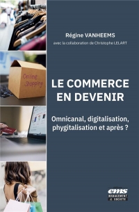 Le commerce en devenir. Omni-canal, digitalisation, phygitalisation et après ?