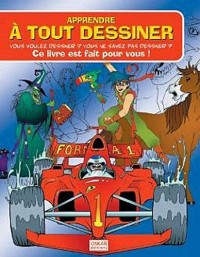 Apprendre à tout dessiner : Vous voulez dessiner ? Vous ne savez pas dessiner ? Ce livre est fait pour vous !