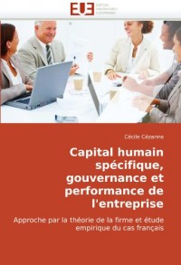 Capital humain spécifique, gouvernance et performance de l'entreprise: Approche par la théorie de la firme et étude empirique du cas français