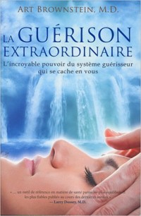 La guérison extraordinaire - L'incroyable pouvoir du système guérisseur...