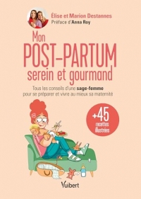 Mon post-partum serein et gourmand: Tous les conseils d'une sage-femme pour se préparer et vivre au mieux sa maternité + 45 recettes illustrées