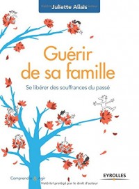 Guérir de sa famille: Se libérer des souffrances du passé.