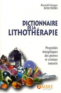 Dictionnaire de la lithothérapie : Propriétés énergétiques des pierres et cristaux naturels