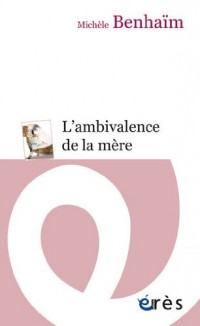L'ambivalence de la mère : Etude psychanalytique sur la position maternelle