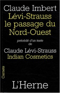 Levi-Strauss, le passage du Nord-Ouest : Précédé d'Indian Cosmetics de Claude Lévi-Strauss