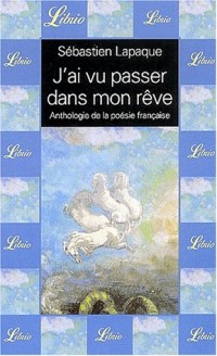 J'ai vu passer dans mon rêve. : Anthologie de la poésie française