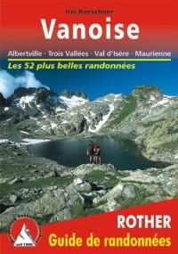Vanoise - Albertville, Trois Vallées, Val d'Isère, Maurienne. Les 52 plus belles randonnées.