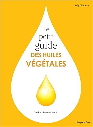 Le petit guide des huiles végétales - Cuisine - Beauté - Santé