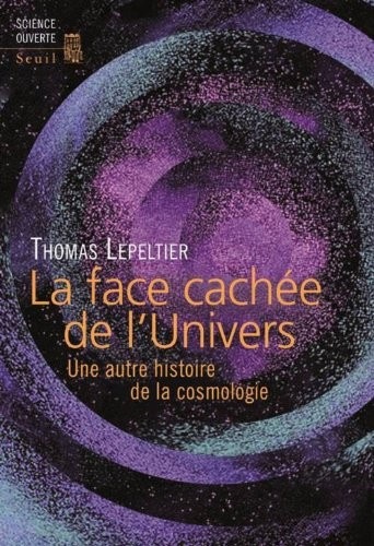 La Face cachée de l'Univers. Une autre histoire de la cosmologie