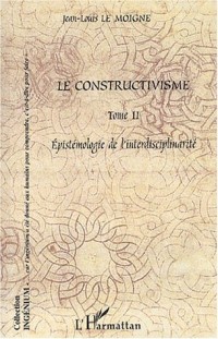 Le constructivisme. Tome 2, Epistémologie de l'interdisciplinarité
