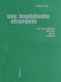 Une inquiétante étrangeté : Sur trois tableaux : Véronèse, Manet, Matisse