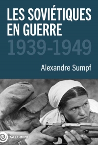 Les soviétiques en guerre: 1939-1949, un peuple sacrifié