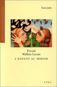 Freud, Wallon Lacan - L'enfant au miroir