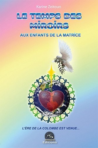 Le temps des miroirs : Aux enfants de la matrice, l'ère de la colombe est venue.
