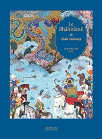 Le Shânâmè de Shah Tahmasp - Réédition: Le livre des Rois
