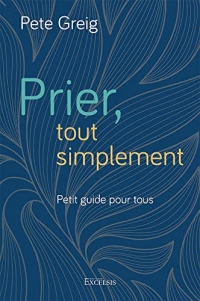 Prier, tout simplement: Petit guide pour tous