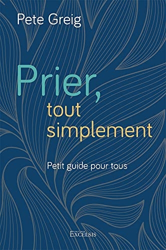 Prier, tout simplement: Petit guide pour tous