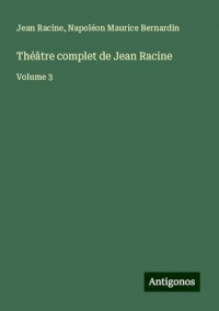 Théâtre complet de Jean Racine: Volume 3