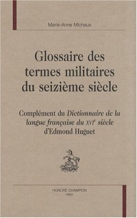 Glossaire des termes militaires du seizième siècle : Complément du Dictionnaire de la langue française du XVIe siècle d'Edmond Huguet