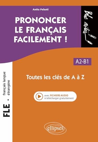 FLE (Français langue étrangère). Prononcer le français facilement !: Toutes les clés de A à Z. A2-B1