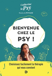 Bienvenue chez le psy !: Choisissez facilement la thérapie qui vous convient