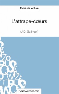 L'attrape-Coeurs de J.D. Salinger (Fiche de lecture): Analyse Complète De L'oeuvre