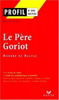 Profil d'une oeuvre : Le père Goriot, Balzac : analyse critique