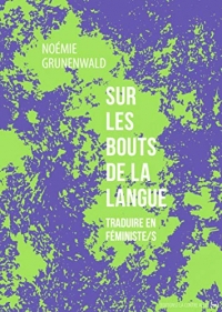 Sur les bouts de la langue: Traduire en féministe/s