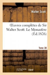 Oeuvres complètes de Sir Walter Scott. Tome 38 Le Monastère. T3