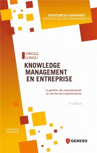 KNOWLEDGE MANAGEMENT EN ENTREPRISE: LA GESTION DES CONNAISSANCES AU SERVICE DE LA PERFORMANCE