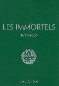 Les immortels : Dictionnaire biographique et chronologique des membres de l'Académie française depuis sa création en 1635 jusqu'au début du XXIe siècle
