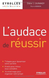 L'audace de réussir : 7 étapes pour dynamiser votre carrière, 8 tests pour mieux vous connaître, 16 mind maps pour organiser votre projet