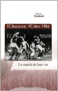 FC Barcelone-FC Metz 1984 : Le match de leur vie