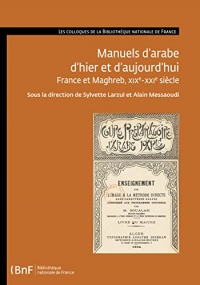 Manuels d'Arabe d'Hier et d'Aujourd'Hui. France et Maghreb, 19e-21e Siecle