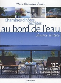 Chambres d'hôtes secrètes au bord de l'eau : 130 Maisons d'hôtes et petits hôtels en France