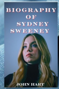 BIOGRAPHY OF SYDNEY SWEENEY: Scenes Between the Spotlight