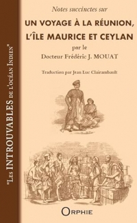 Notes succinctes sur un voyage à La Réunion, l’île Maurice et Ceylan par le Docteur Frédéric J.MOUAT - Les introuvables de l'océan Indien, Traduction par Jean Luc Clairambault