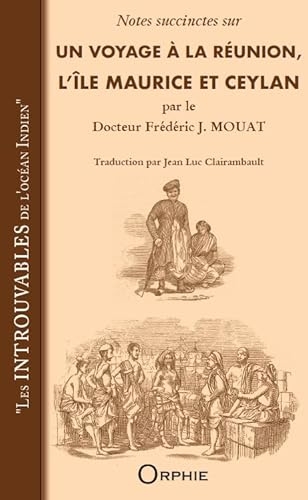 Notes succinctes sur un voyage à La Réunion, l’île Maurice et Ceylan par le Docteur Frédéric J.MOUAT - Les introuvables de l'océan Indien, Traduction par Jean Luc Clairambault