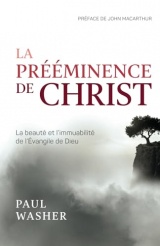 La prééminence de Christ: La beauté et l’immuabilité de l’Évangile de Dieu