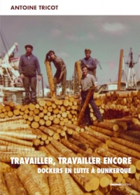 Travailler, travailler encore - Dockers en lutte à Dunkerque