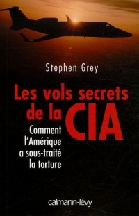 Les vols secrets de la CIA : Comment l'Amérique a sous-traité la torture