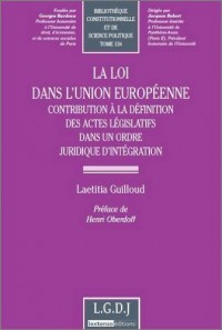 La loi dans l'union européenne : Contribution à la définition des actes législatifs dans un ordre juridique d'intégration